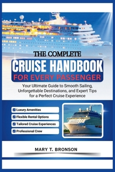 The Complete Cruise Handbook For Every Passenger: Your Ultimate Guide to Smooth Sailing, Unforgettable Destinations, and Expert Tips for a Perfect Cruise Experience