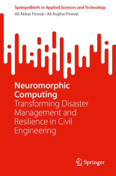 Neuromorphic Computing: Transforming Disaster Management and Resilience in Civil Engineering (SpringerBriefs in Applied Sciences and Technology)