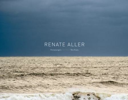 Renate Aller: Oceanscapes: One View. Ten Years.