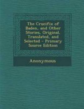 Paperback The Crucifix of Baden, and Other Stories, Original, Translated, and Selected - Primary Source Edition Book