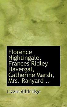 Florence Nightingale, Frances Ridley Havergal, Catherine Marsh, Mrs. Ranyard - Book #1 of the World's Workers