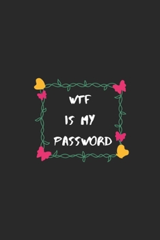 WTF IS MY PASSWORD: password organizer, password log book ,password book to remember usernames and passwords ,gift for Coworkers,Friends,Dad and Mom ,password notebook (110 pages, 6x9)