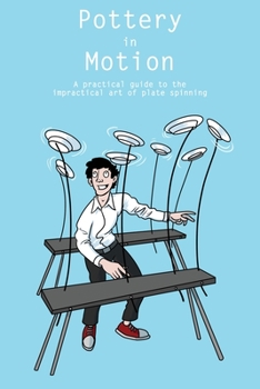 Paperback Pottery in Motion: A practical guide to the impractical art of plate spinning Book
