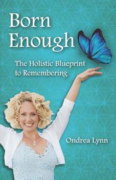 Born Enough: The Holistic Blueprint to Remembering
