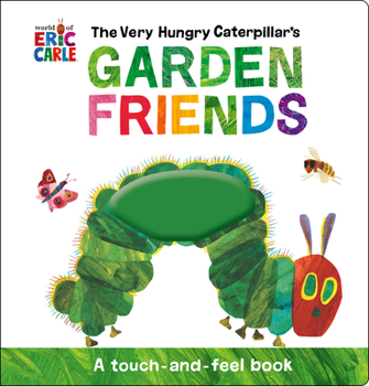 Hardcover The Very Hungry Caterpillar's Garden Friends: A Touch-And-Feel Book