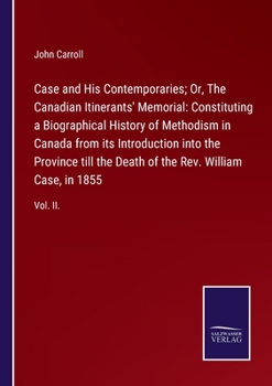 Paperback Case and His Contemporaries; Or, The Canadian Itinerants' Memorial: Constituting a Biographical History of Methodism in Canada from its Introduction i Book