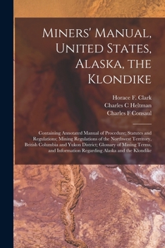 Paperback Miners' Manual, United States, Alaska, the Klondike [microform]: Containing Annotated Manual of Procedure; Statutes and Regulations; Mining Regulation Book