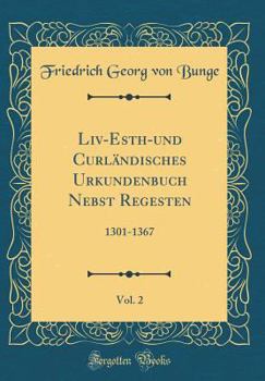 LIV-Esth-Und Curl�ndisches Urkundenbuch Nebst Regesten, Vol. 2: 1301-1367 (Classic Reprint)