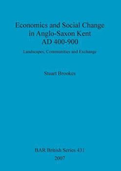 Paperback Economics and Social Change in Anglo-Saxon Kent AD 400-900: Landscapes, Communities and Exchange Book