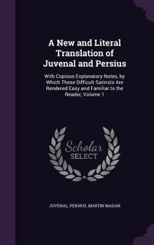 Hardcover A New and Literal Translation of Juvenal and Persius: With Copious Explanatory Notes, by Which These Difficult Satirists Are Rendered Easy and Familia Book