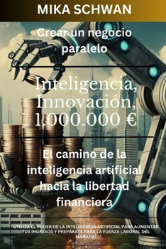 Paperback Crear un negocio paralelo: El camino de la inteligencia artificial hacia la libertad financiera [Spanish] Book