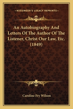 Paperback An Autobiography And Letters Of The Author Of The Listener, Christ Our Law, Etc. (1849) Book