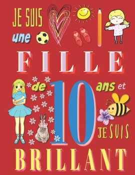 Je suis une fille de 10 ans et je suis brillant: Livre d'écriture pour filles de dix ans (French Edition)