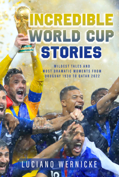 Paperback Incredible World Cup Stories: Wildest Tales and Most Dramatic Moments from Uruguay 1930 to Qatar 2022 Book