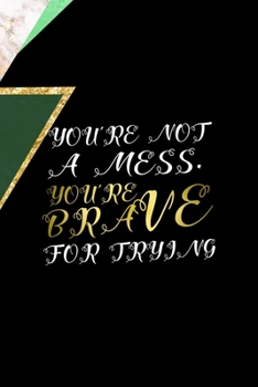 You're Not A Mess. You're Brave For Trying: All Purpose 6x9 Blank Lined Notebook Journal Way Better Than A Card Trendy Unique Gift Green Marmol Black Girl Boss