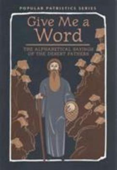 Give Me a Word: The Alphabetical Sayings of the Desert Fathers, PPS52 - Book #52 of the Popular Patristics Series