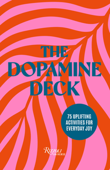 The Dopamine Deck: 75 Uplifting Activities for Everyday Joy