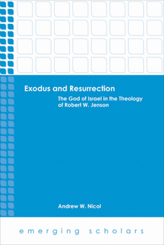 Exodus and Resurrection: The God of Israel in the Theology of Robert W. Jenson (Emerging Scholars)