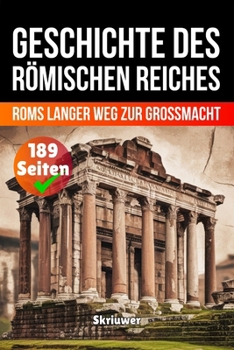 Die Geschichte des Römischen Reiches: Roms langer Weg zur Großmacht