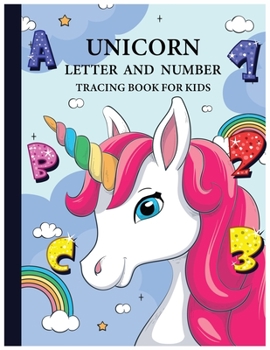 Unicorn letter and number tracing book for kids.: letter tracing book and number tracing book handwriting practice book for kids in preschool, ... K and Kids Ages 3-5 (Ages 3+ activity book)
