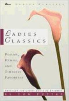 Ladies Classics: Psalms, Hymns, and Timeless Favorites Arranged for Ladies Choir or Ensemble