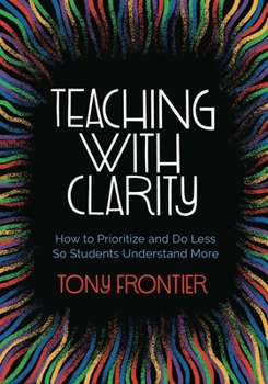 Paperback Teaching with Clarity: How to Prioritize and Do Less So Students Understand More Book