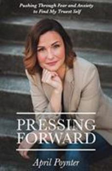 Paperback Pressing Forward: Pushing Through Fear and Anxiety to Find My Truest Self Book