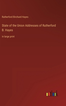 State of the Union Addresses of Rutherford B. Hayes: in large print