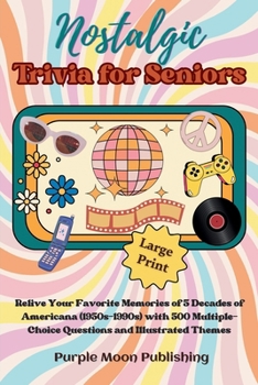 Nostalgic Trivia for Seniors: Relive Your Favorite Memories of 5 Decades of Americana (1950s-1990s) with 500 Multiple-Choice Questions and Illustrated Themes