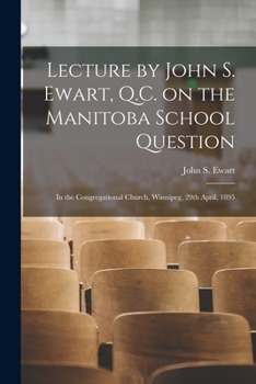 Paperback Lecture by John S. Ewart, Q.C. on the Manitoba School Question [microform]: in the Congregational Church, Winnipeg, 29th April, 1895 Book