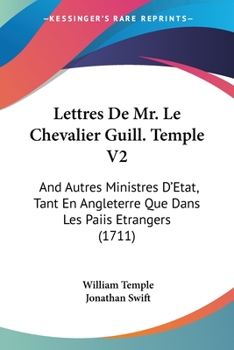 Lettres De Mr. Le Chevalier Guill. Temple V2: And Autres Ministres D'Etat, Tant En Angleterre Que Dans Les Paiis Etrangers (1711)
