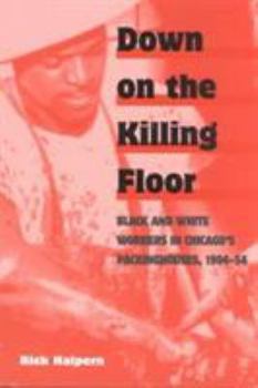 Paperback Down on the Killing Floor: Black and White Workers in Chicago's Packinghouses, 1904-54 Book