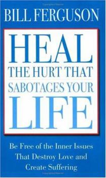 Paperback Heal the Hurt That Sabotages Your Life: Be Free of the Inner Issues That Destroy Love and Create Suffering Book
