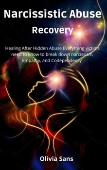 Narcissistic Abuse Recovery: Healing After Hidden Abuse Everything victims need to know to break down narcissism, Empathy, and Codependency