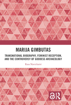 Paperback Marija Gimbutas: Transnational Biography, Feminist Reception, and the Controversy of Goddess Archaeology Book