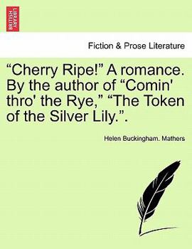 Paperback Cherry Ripe! a Romance. by the Author of "Comin' Thro' the Rye," "The Token of the Silver Lily.." Book