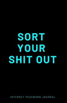 Paperback Internet Password Journal - Sort Your Shit Out: Small Address Passwords Organizer Keeper with Alphabetical Tabs & Large Print Book