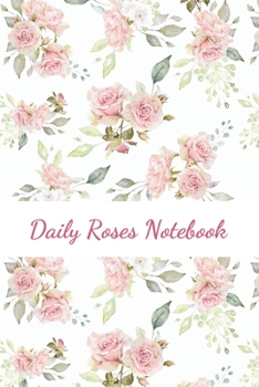 Daily Roses Notebook: 100 pages | Daily Notebook for 98 days | 6x9 inches | Daily Log - Journal | All Pages with Roses |  Romantic Roses Cover | Organize and Plan Your Days