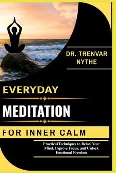 Paperback Everyday Meditation for Inner Calm: Practical Techniques to Relax Your Mind, Improve Focus, and Unlock Emotional Freedom Book