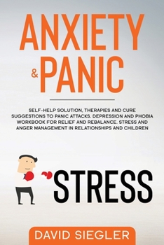 Anxiety and Panic: Self-help solution, therapies and cure suggestions to panic attacks. Depression and phobia workbook for relief and rebalance. ... management in relationships and children.