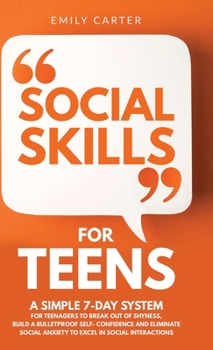 Hardcover Social Skills for Teens: A Simple 7-Day System for Teenagers to Break Out of Shyness, Build a Bulletproof Self-Confidence, and Eliminate Social Book