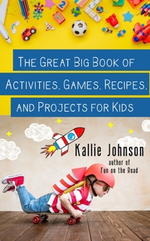 Paperback The Great Big Book of Activities, Games, Recipes, and Projects for Kids Book