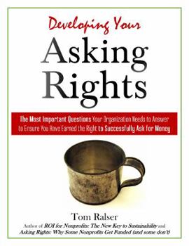 Paperback Developing Your Asking Rights: The Most Important Questions Your Organization Can Ask to Ensure You Have Earned the Right to Successfully Ask for Money Book