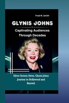 Paperback Glynis Johns: Captivating Audiences Through Decades- Silver Screen Siren, Glynis Johns Journey in Hollywood and Beyond. Book