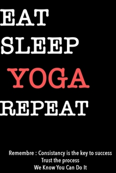 EAT SLEEP YOGA  Notebook REPEAT, MOTIVATIONAL JOURNAL/NOTEBOOK Perfect as a Gift for all ages all genders: Lined Notebook / Journal Gift, 120 Pages, 6x9, Soft Cover, Matte Finish