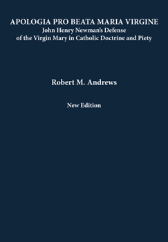 Apologia Pro Beata Maria Virgine: Ohn Henry Newman's Defense of the Virgin Mary in Catholic Doctrine and Piety (New Edition)