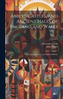 Hardcover Abbeys, Castles, and Ancient Halls of England and Wales: Their Legendary Lore and Popular History; Volume 3 Book