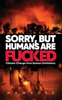 Hardcover Sorry, but Humans are fucked: Climate Change from Human Limitations Book