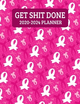 Paperback Get Shit Done 2020-2024: Breast Cancer Awareness Pink Ribbon Monthly - 60 Month Calendar Planner Diary for 5 Years - Funny Naughty Cheeky Swear Book
