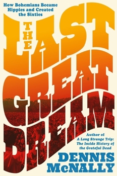 Hardcover The Last Great Dream: How Bohemians Became Hippies and Created the Sixties Book